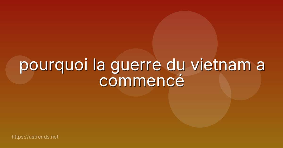 pourquoi la guerre du vietnam a commencé
