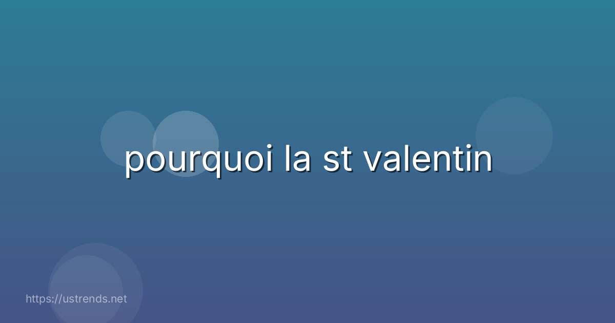 pourquoi la st valentin