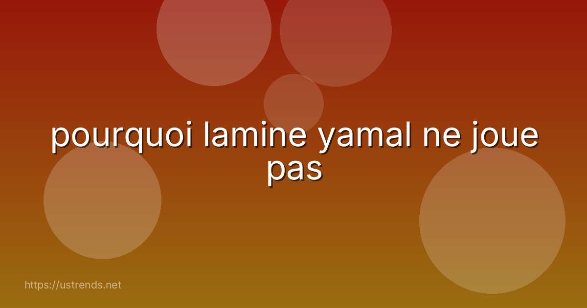 pourquoi lamine yamal ne joue pas