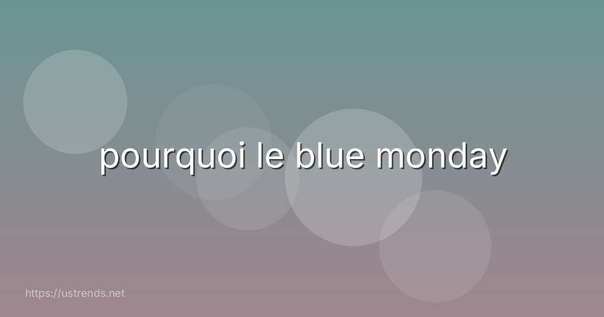pourquoi le blue monday
