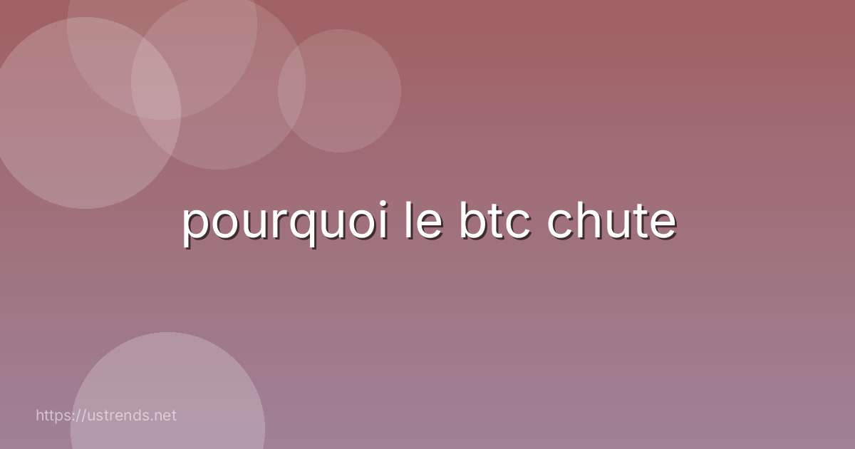 pourquoi le btc chute