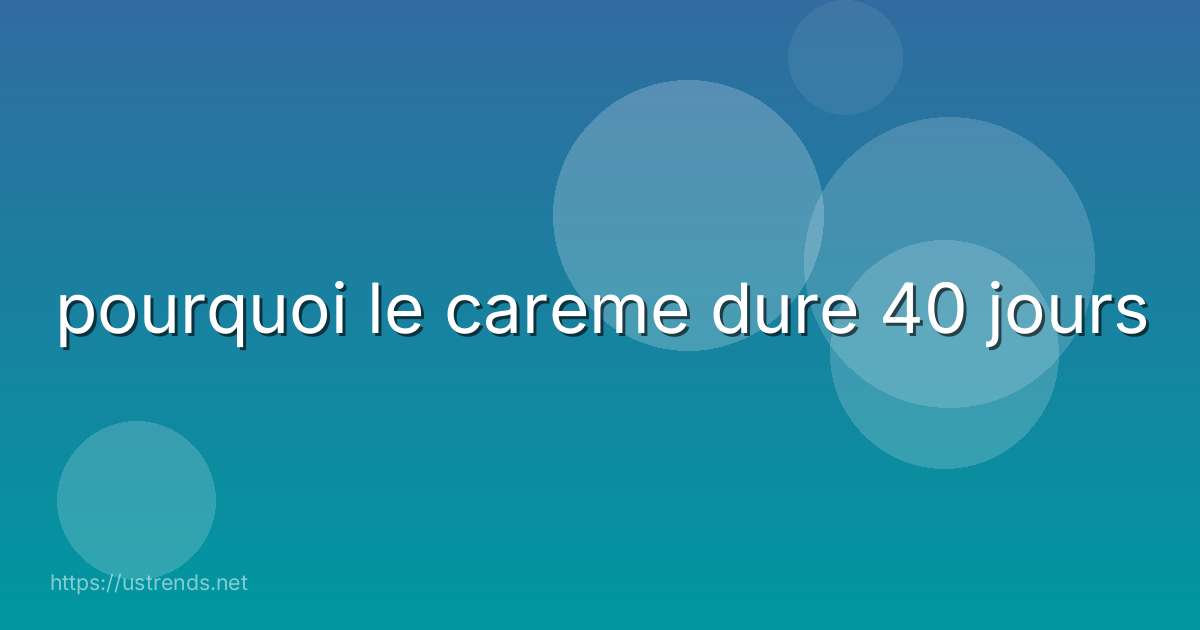 pourquoi le careme dure 40 jours