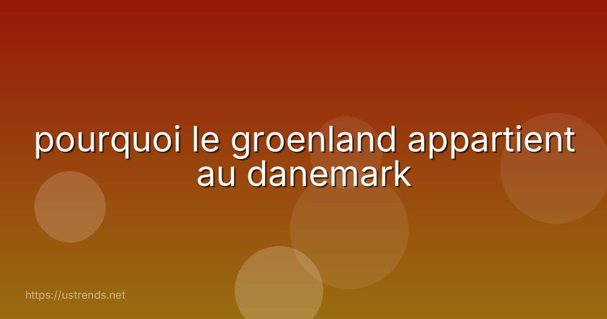 pourquoi le groenland appartient au danemark