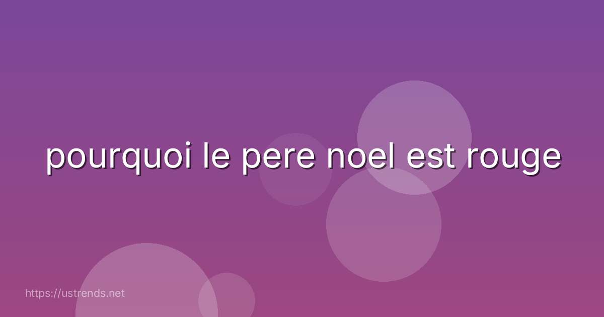 pourquoi le pere noel est rouge