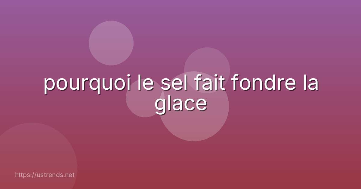 pourquoi le sel fait fondre la glace