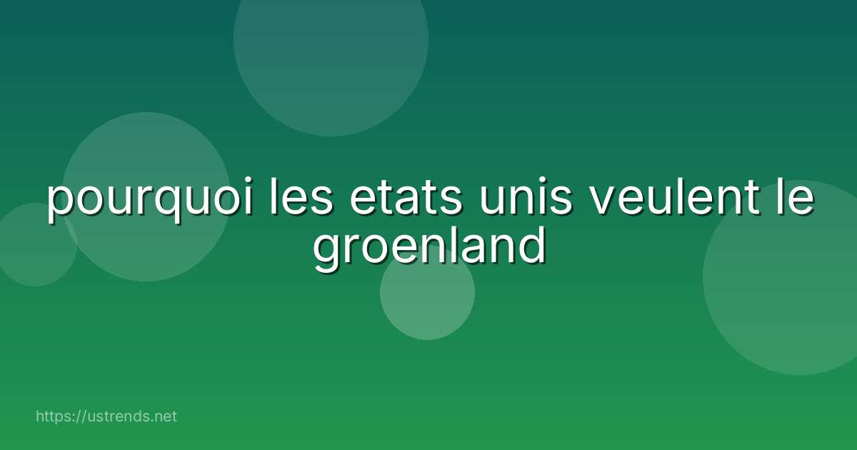 pourquoi les etats unis veulent le groenland