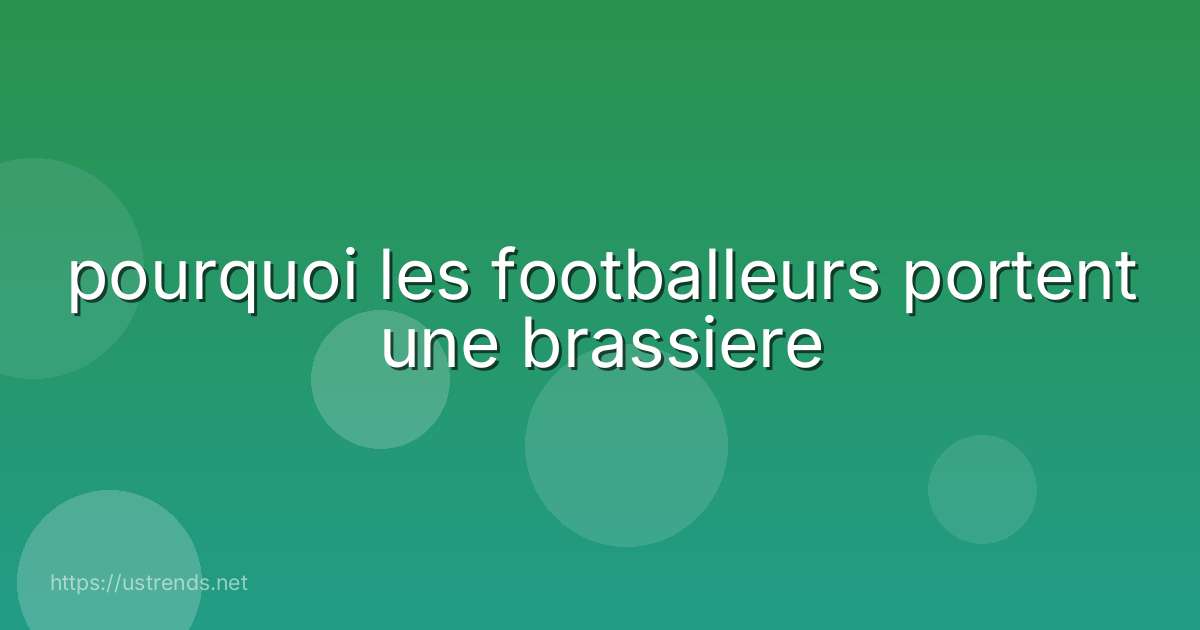 pourquoi les footballeurs portent une brassiere