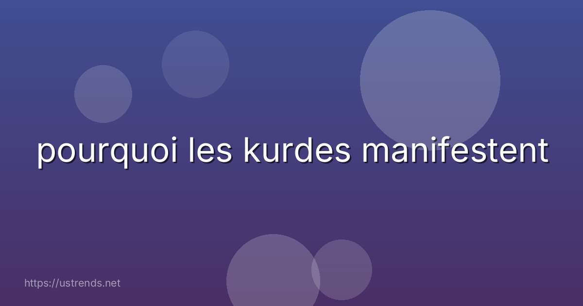 pourquoi les kurdes manifestent