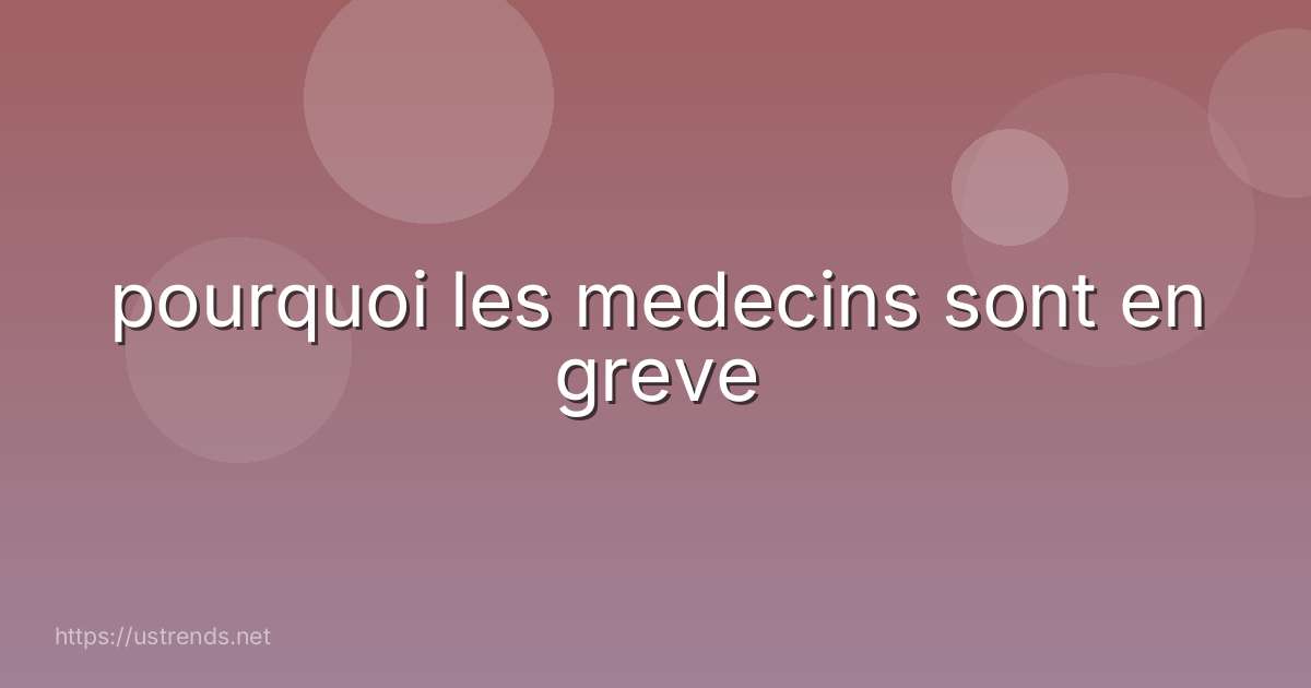 pourquoi les medecins sont en greve