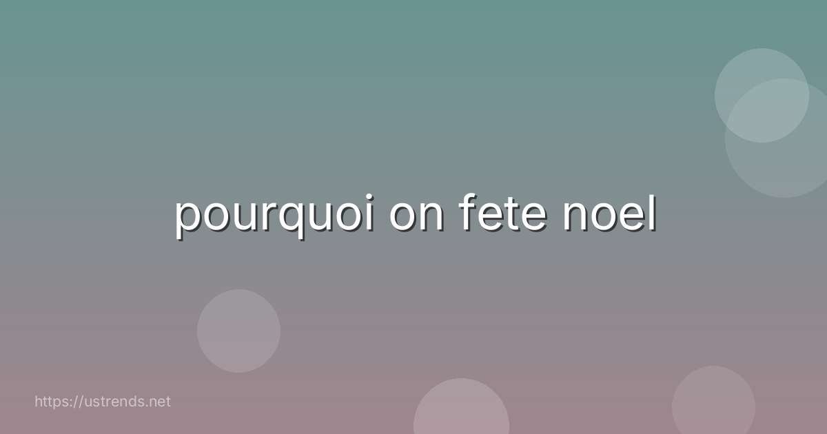 pourquoi on fete noel