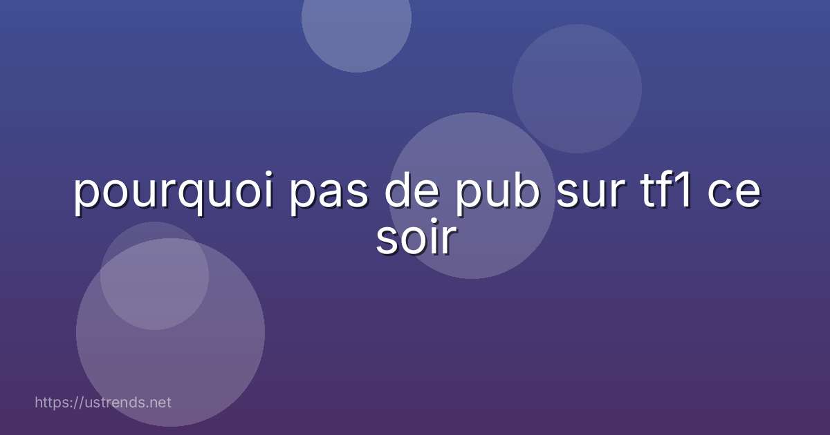 pourquoi pas de pub sur tf1 ce soir