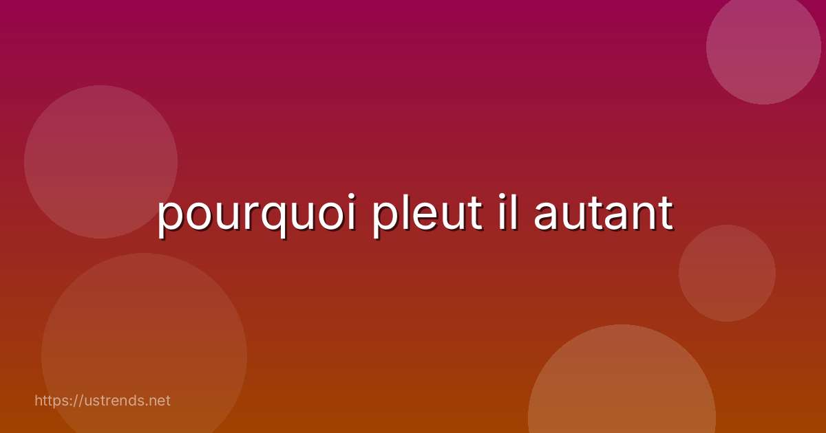 pourquoi pleut il autant
