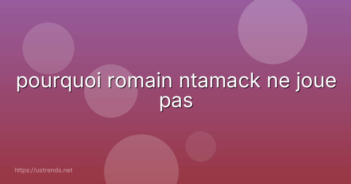 pourquoi romain ntamack ne joue pas