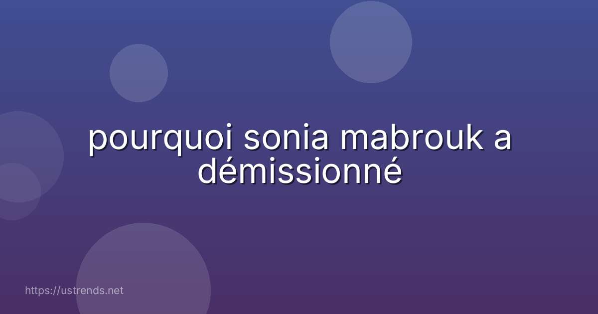 pourquoi sonia mabrouk a démissionné