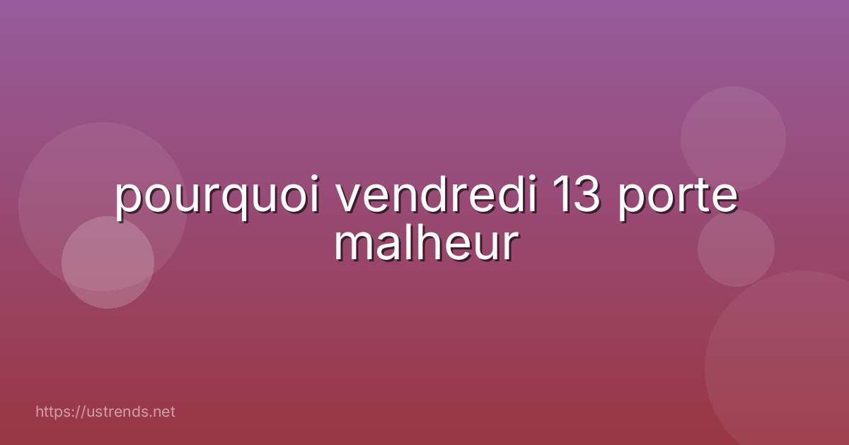 pourquoi vendredi 13 porte malheur