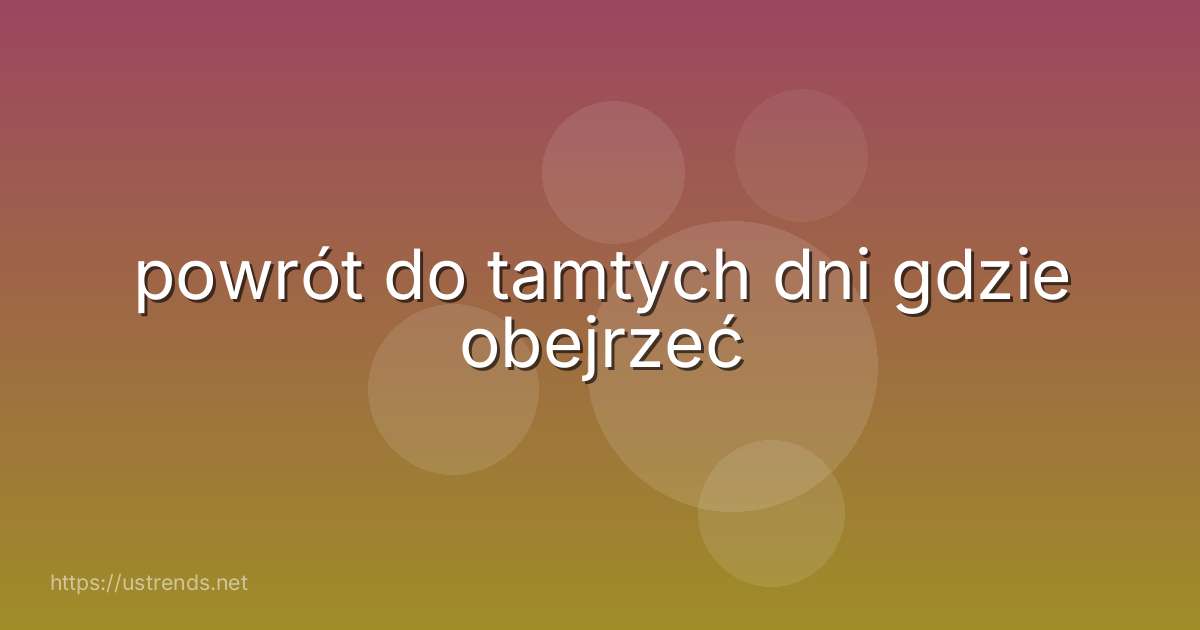 powrót do tamtych dni gdzie obejrzeć