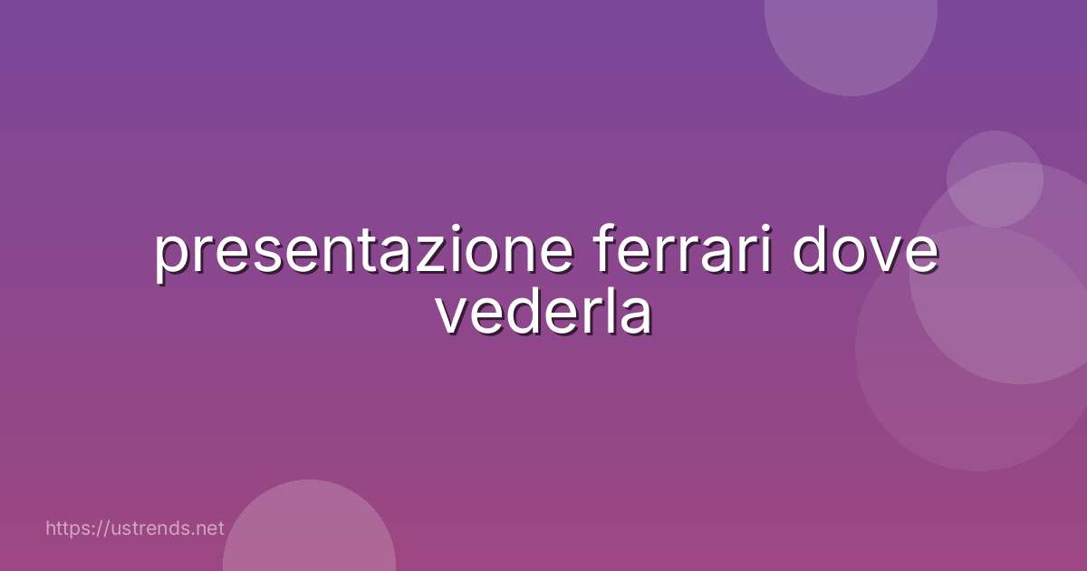 presentazione ferrari dove vederla