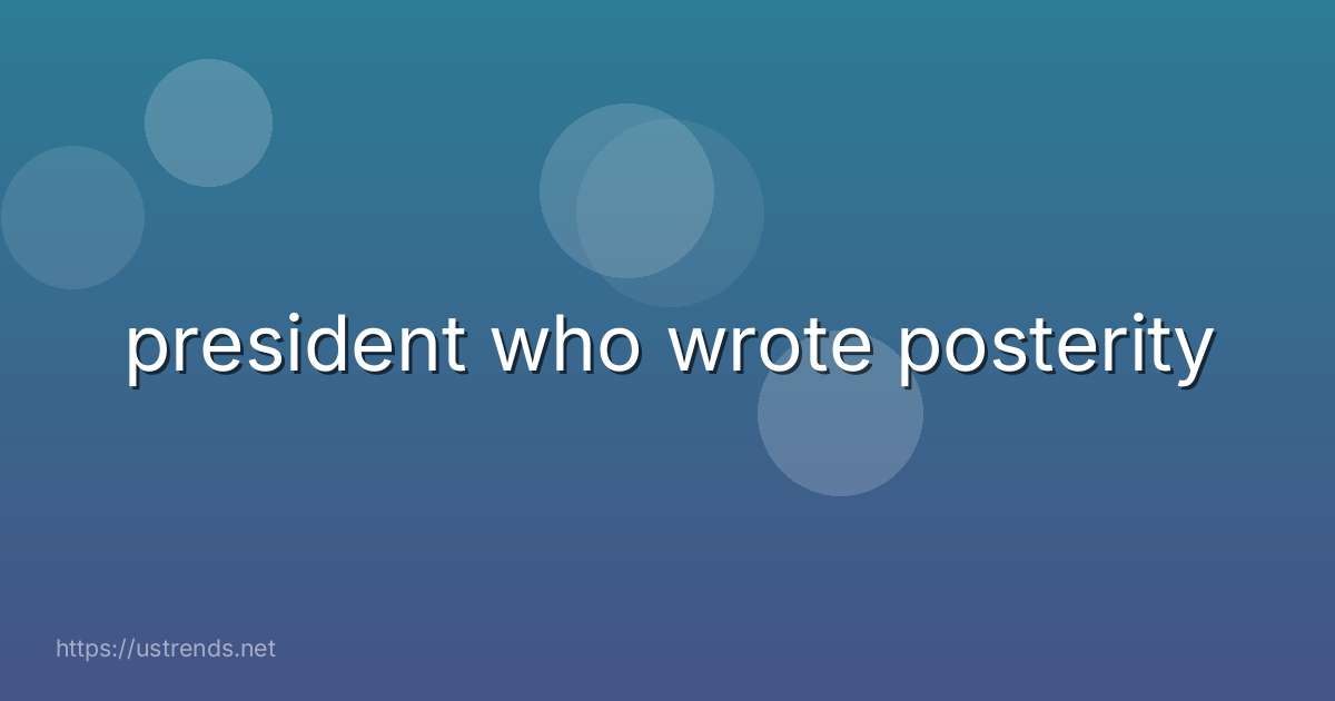 president who wrote posterity