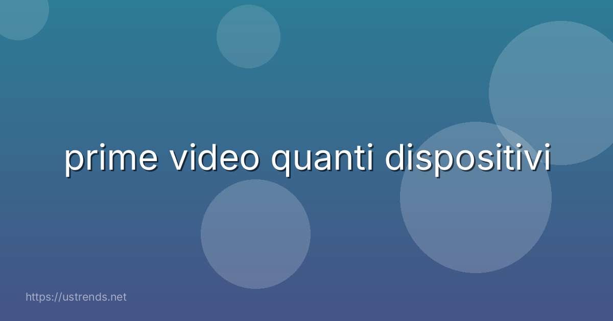 prime video quanti dispositivi
