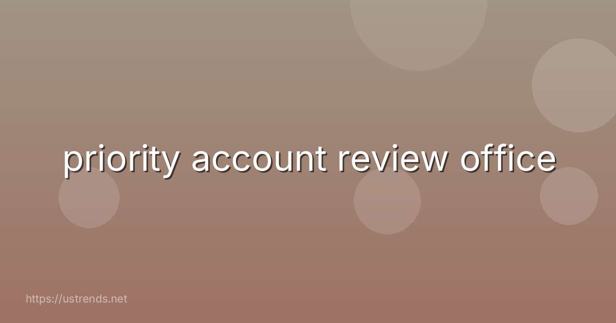 priority account review office
