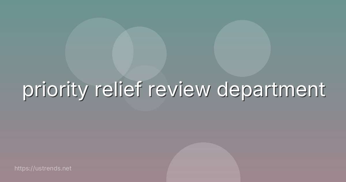 priority relief review department
