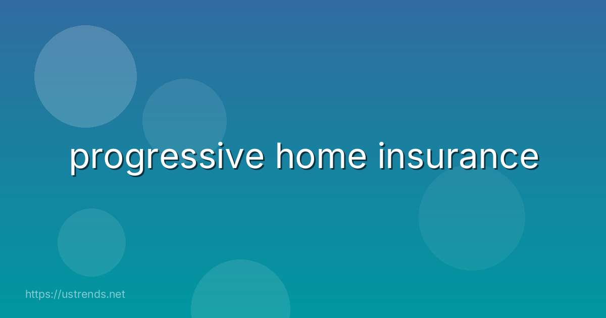 progressive home insurance