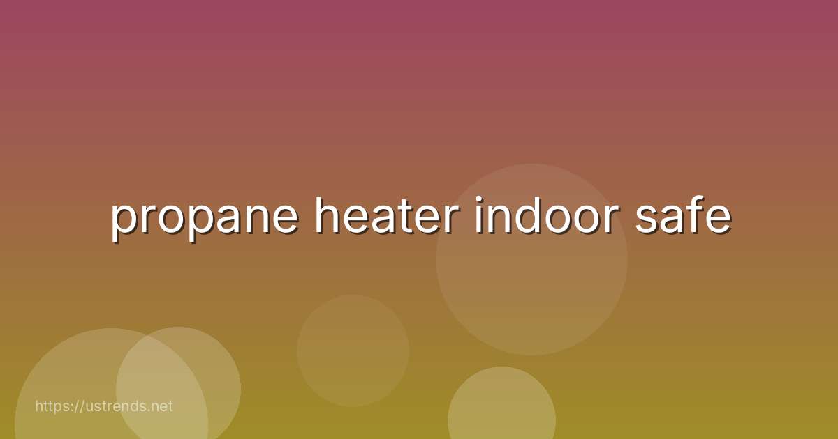 propane heater indoor safe