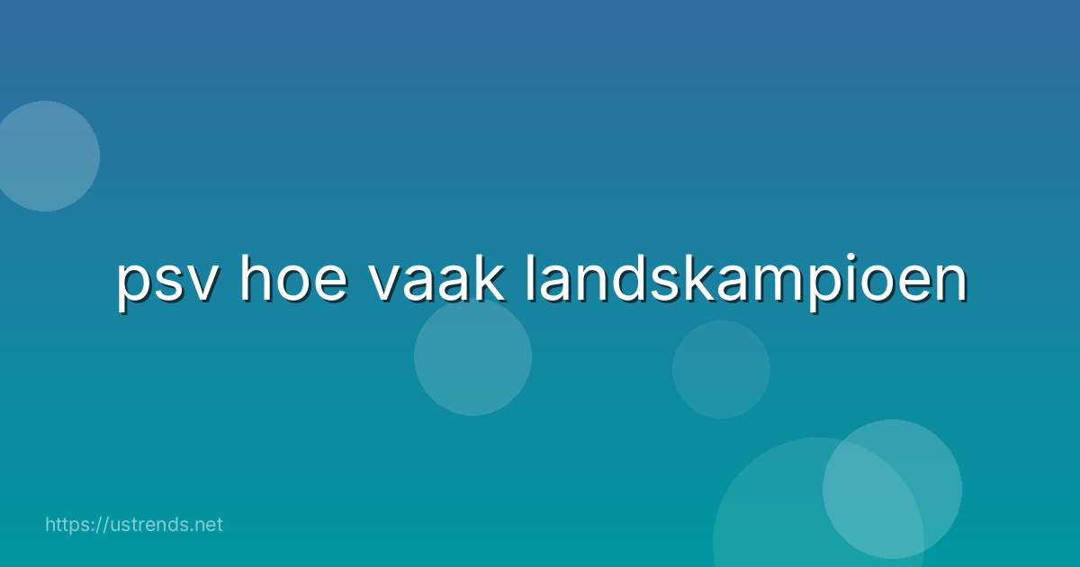 psv hoe vaak landskampioen