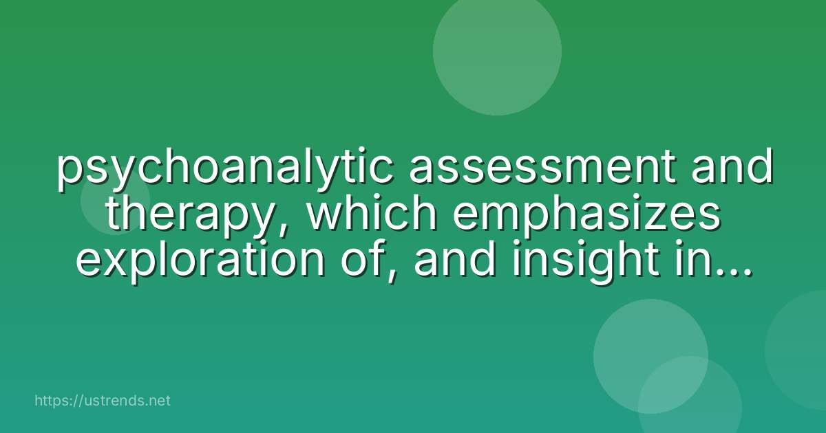 psychoanalytic assessment and therapy, which emphasizes exploration of, and insight into, unconscious processes and conflicts, pioneered by sigmund freud