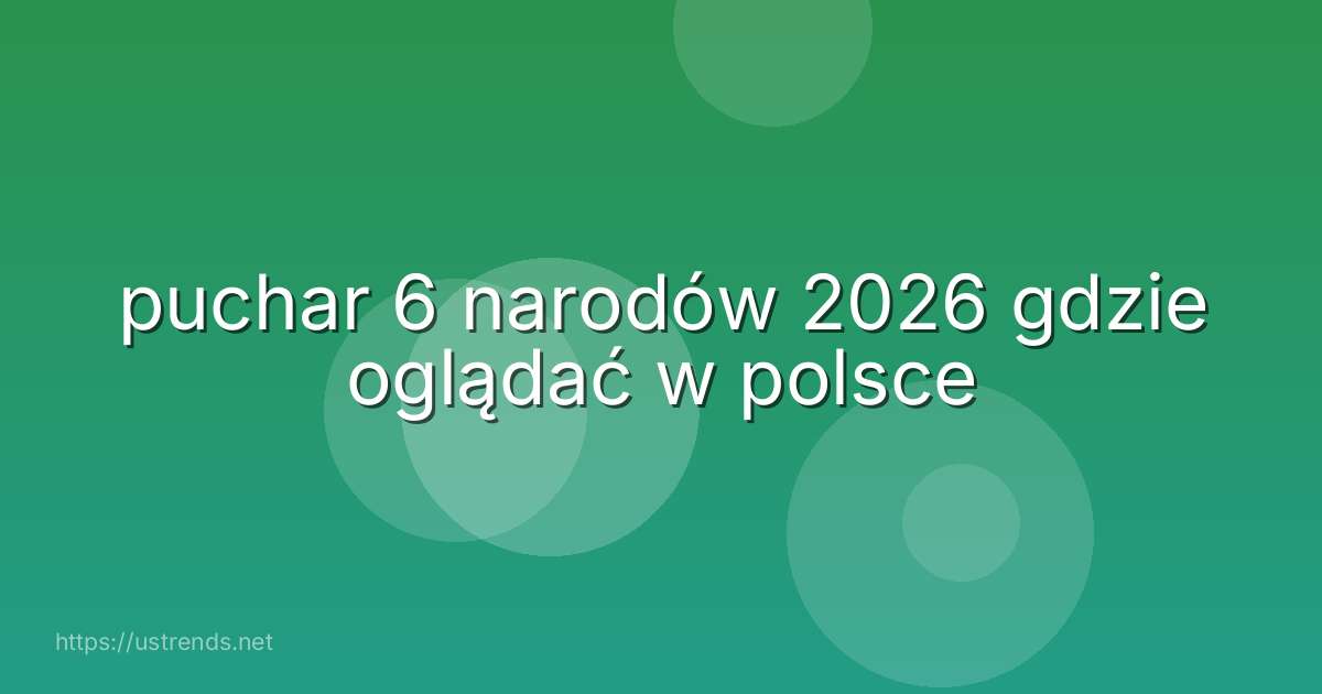 puchar 6 narodów 2026 gdzie oglądać w polsce