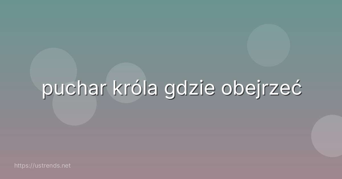 puchar króla gdzie obejrzeć