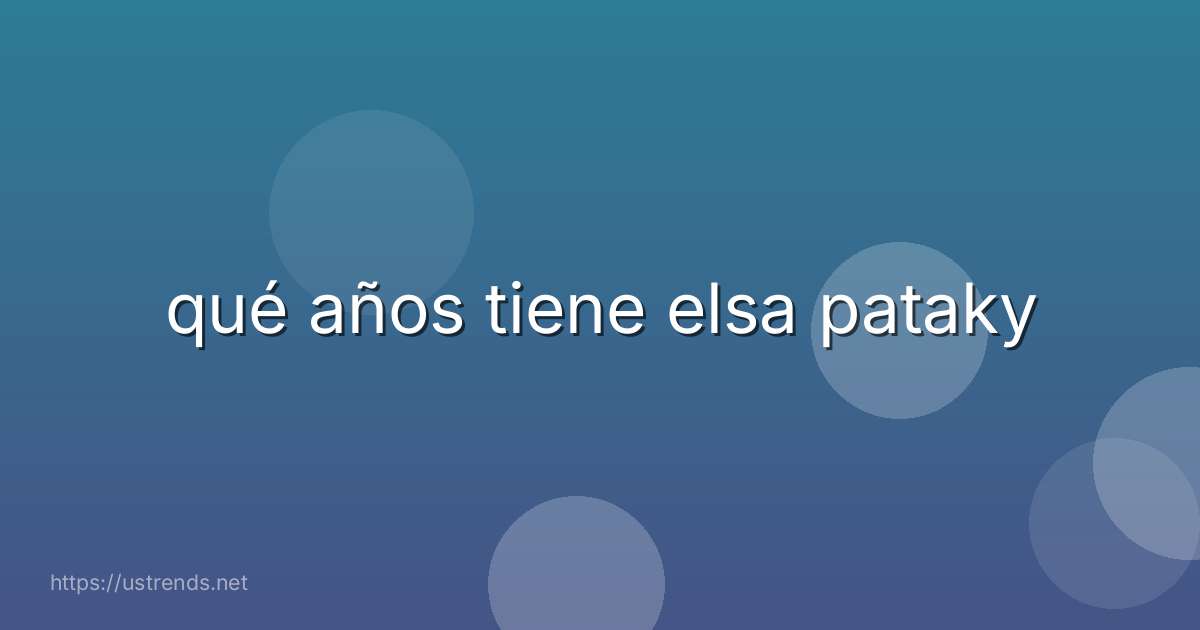 qué años tiene elsa pataky