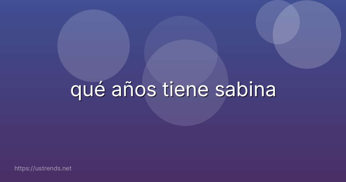 qué años tiene sabina