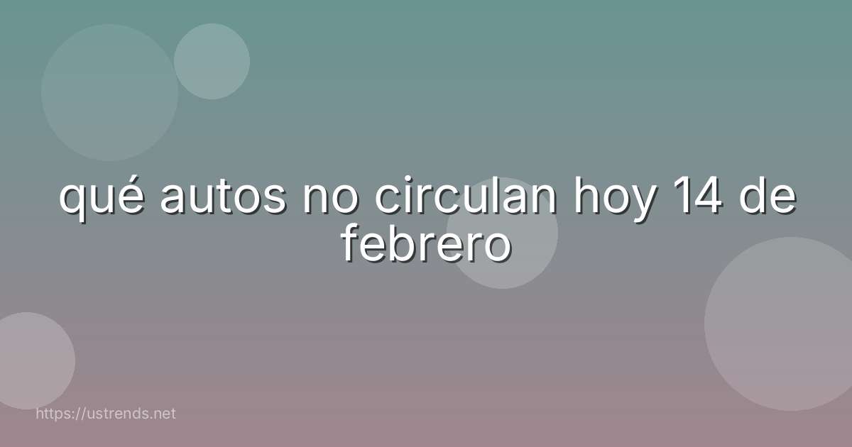 qué autos no circulan hoy 14 de febrero
