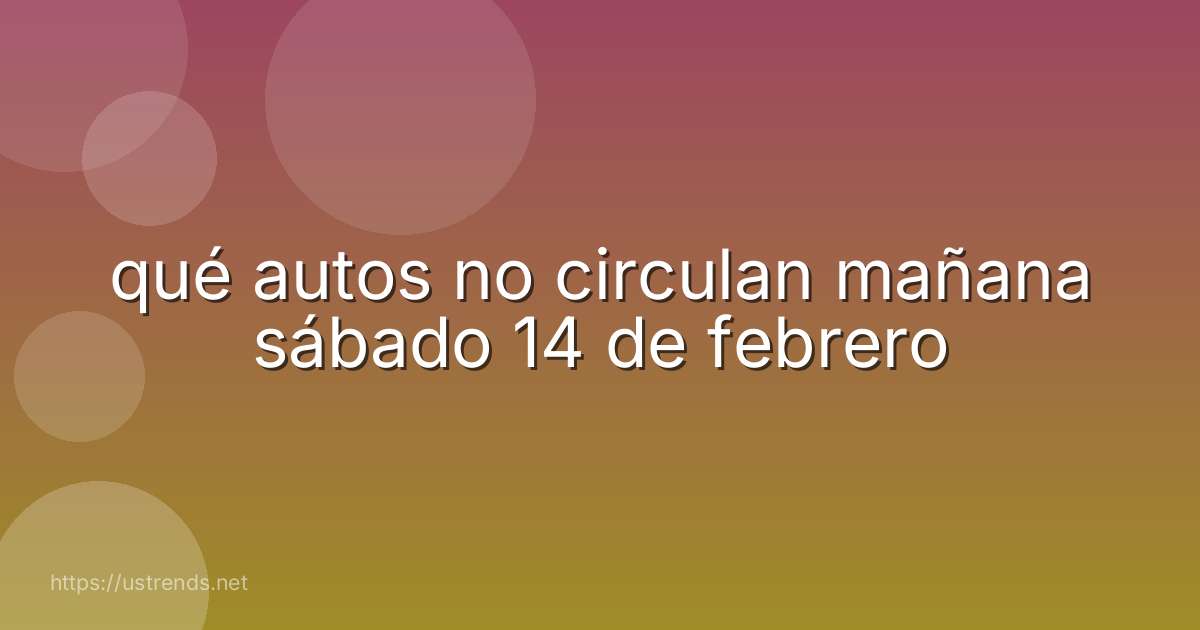 qué autos no circulan mañana sábado 14 de febrero