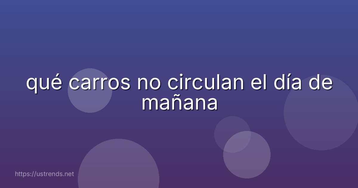 qué carros no circulan el día de mañana