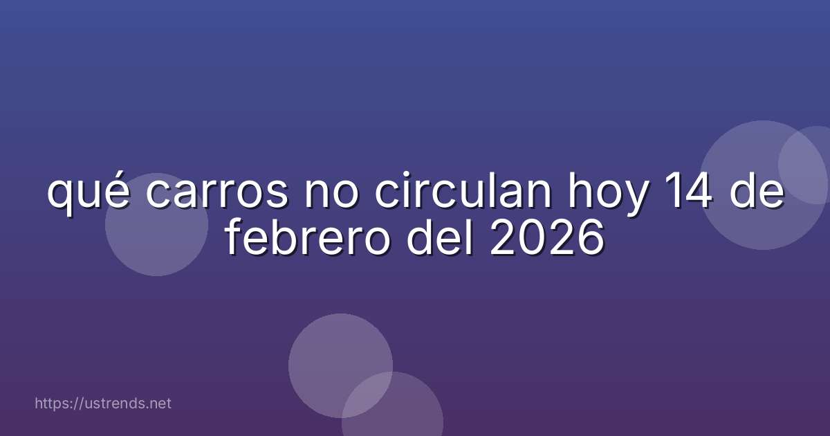 qué carros no circulan hoy 14 de febrero del 2026