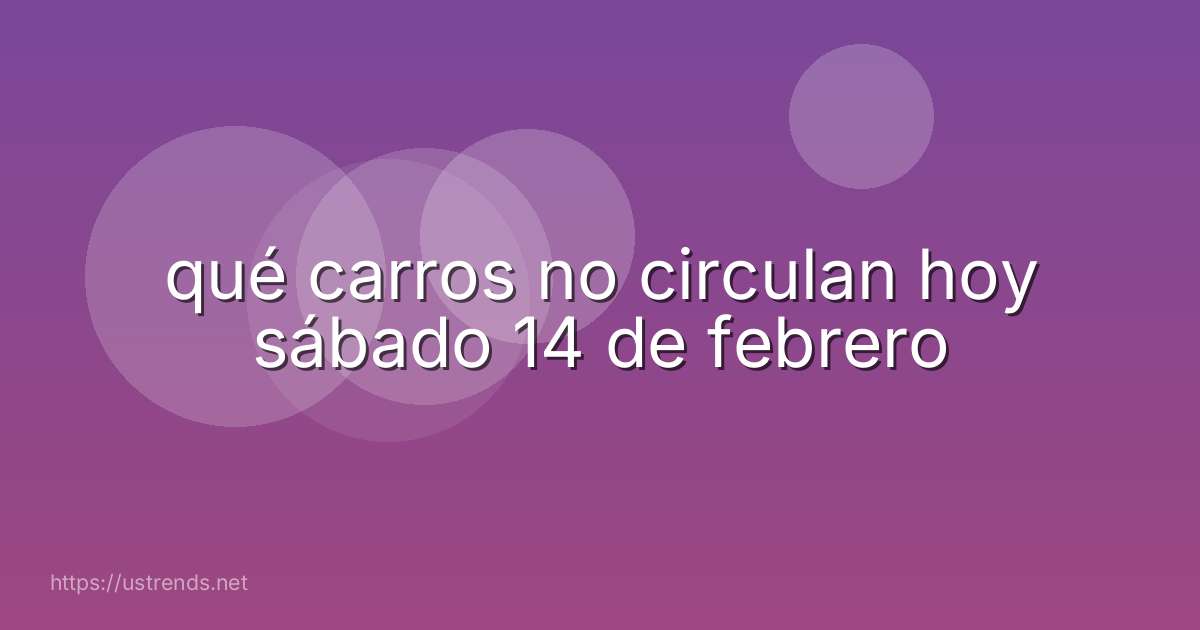 qué carros no circulan hoy sábado 14 de febrero