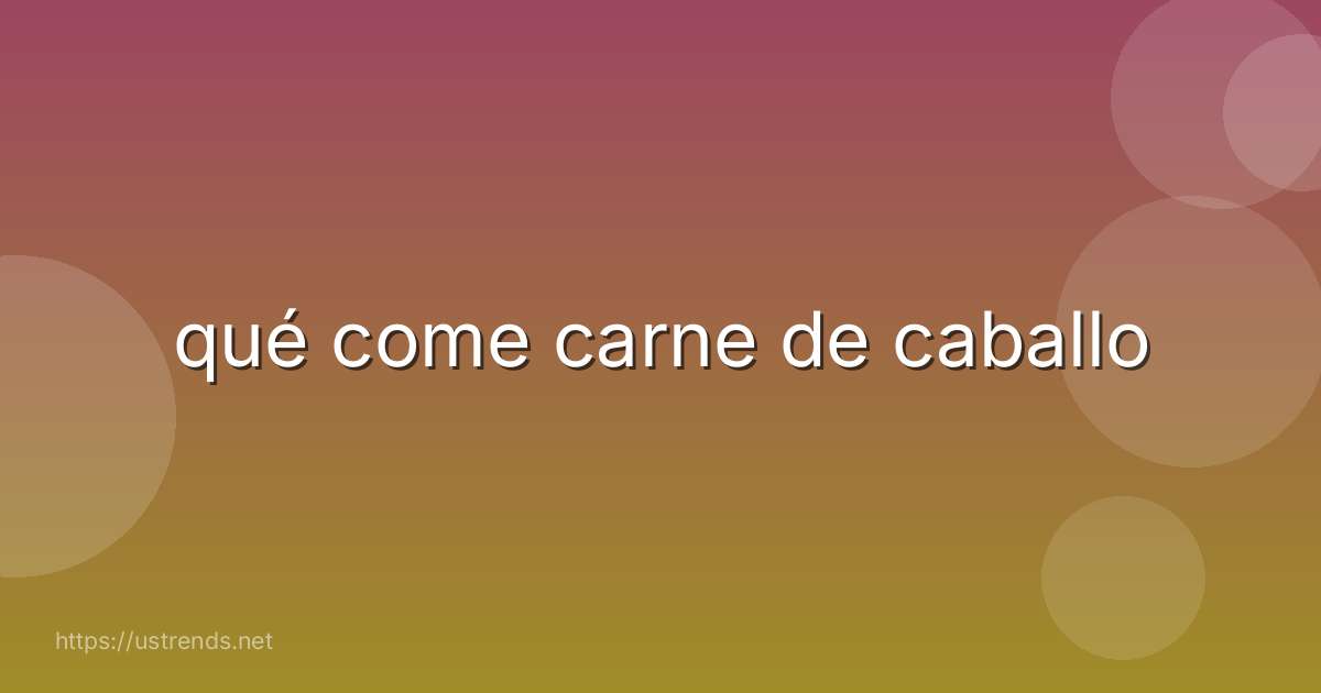 qué come carne de caballo