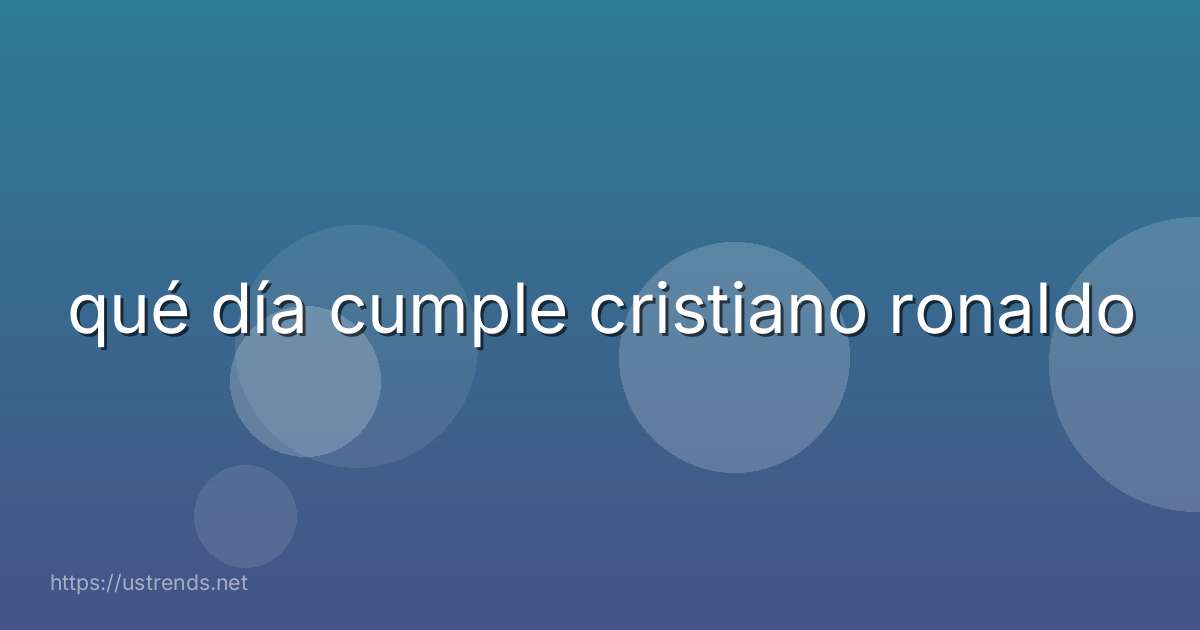 qué día cumple cristiano ronaldo
