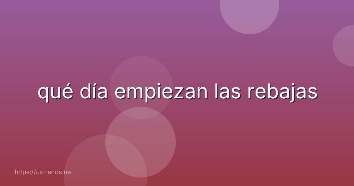 qué día empiezan las rebajas