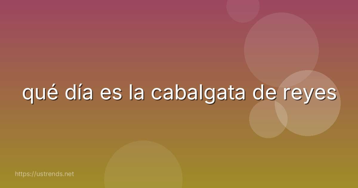 qué día es la cabalgata de reyes