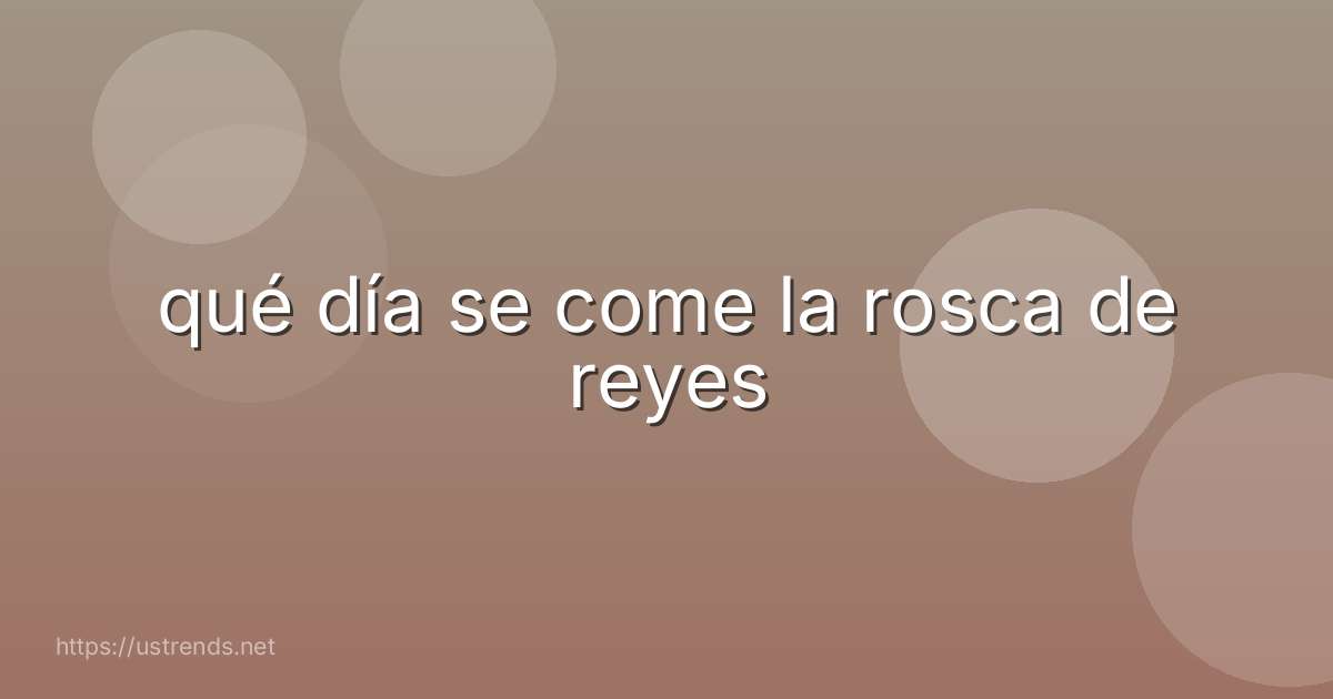 qué día se come la rosca de reyes