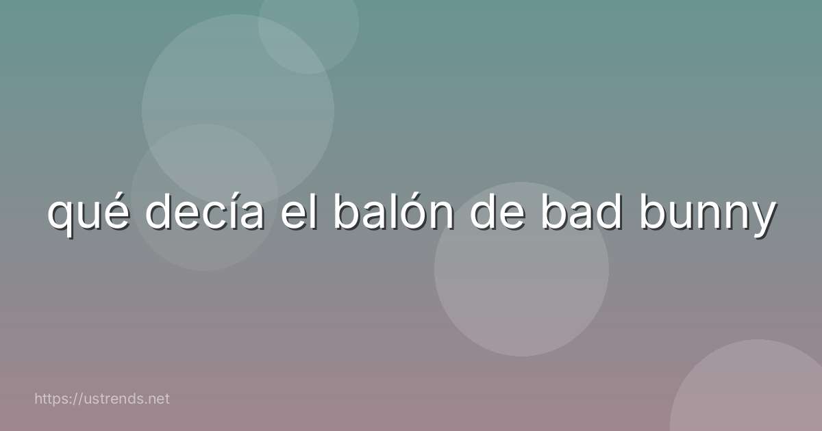 qué decía el balón de bad bunny