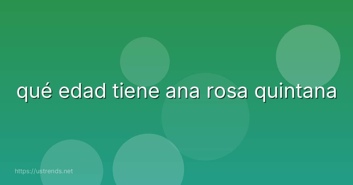 qué edad tiene ana rosa quintana