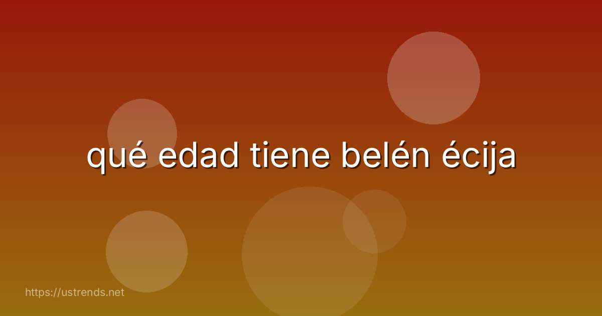 qué edad tiene belén écija