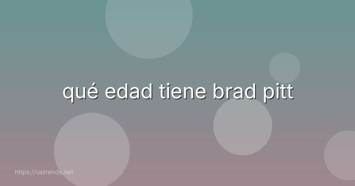 qué edad tiene brad pitt