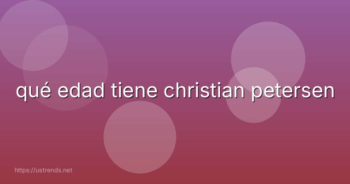 qué edad tiene christian petersen