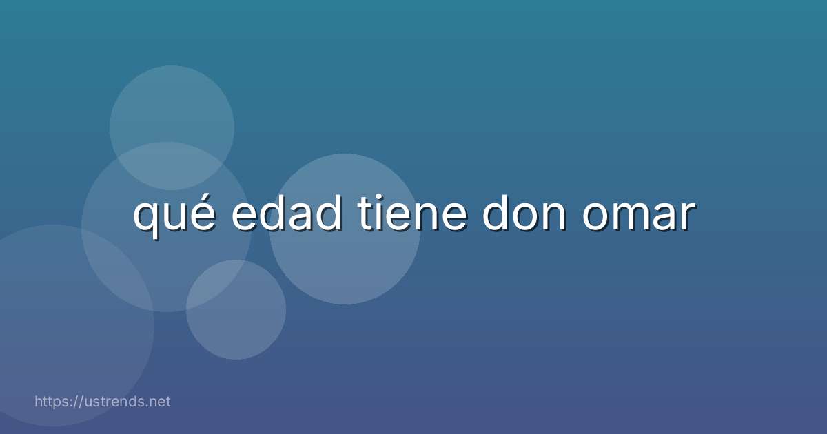 qué edad tiene don omar