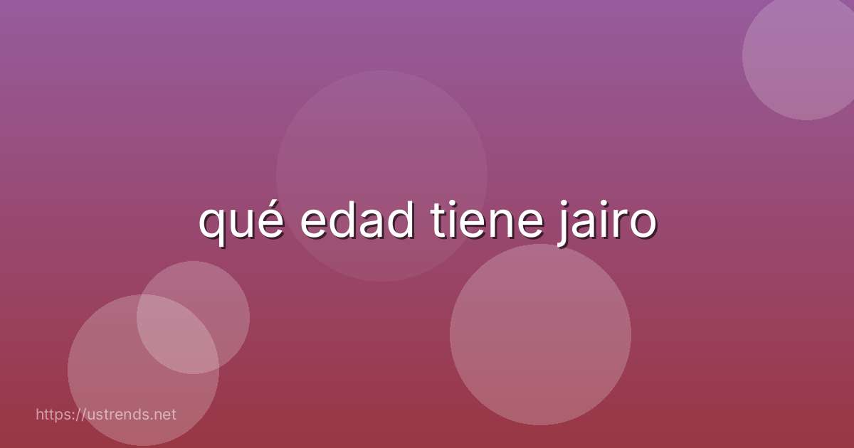 qué edad tiene jairo